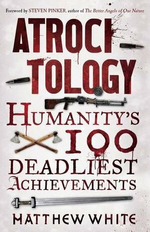 Atrocitology: Humanity's 100 Deadliest Achievements by Matthew White