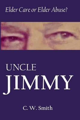 Uncle Jimmy: Elder Care or Elder Abuse by Charles W. Smith