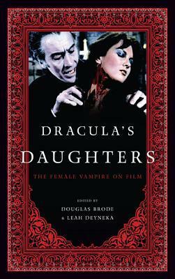 Dracula's Daughters: The Female Vampire on Film by Leah Deyneka, Douglas Brode