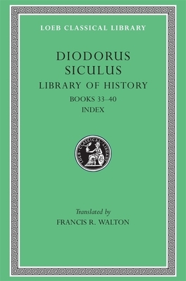 Library of History, Volume XII: Fragments of Books 33-40 by Diodorus Siculus