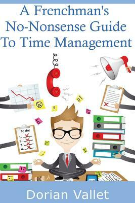 A Frenchman's No-Nonsense Guide To Time Management by Dorian Vallet