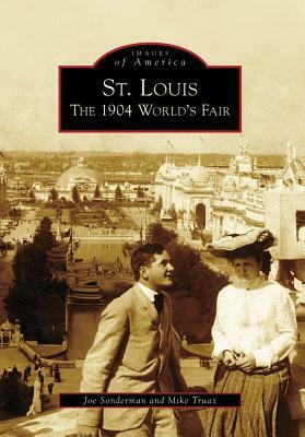 St. Louis: The 1904 World's Fair by Joe Sonderman, Mike Truax