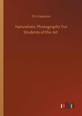 Naturalistic Photography For Students of the Art by P. H. Emerson