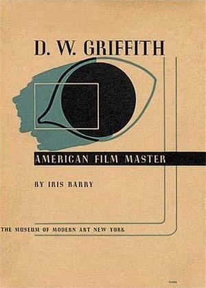 D. W. Griffith: American Film Master by Iris Barry