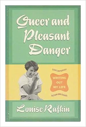 Queer and Pleasant Danger: Writing Out My Life by Louise Rafkin