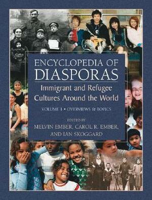 Encyclopedia of Diasporas: Immigrant and Refugee Cultures Around the World. Volume I: Overviews and Topics; Volume II: Diaspora Communities by Ian Skoggard, Melvin Ember, Carol R. Ember