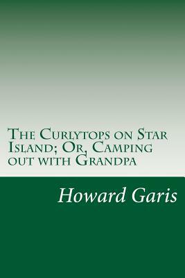 The Curlytops on Star Island; Or, Camping out with Grandpa by Howard Roger Garis