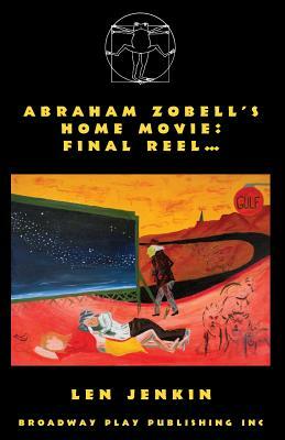 Abraham's Zobell's Home Movie, Final Reel by Len Jenkin