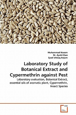 Laboratory Study of Botanical Extract and Cypermethrin Against Pest by Dr Ayub Khan, Muhammad Naeem, Syed Ishtiaq Anjum