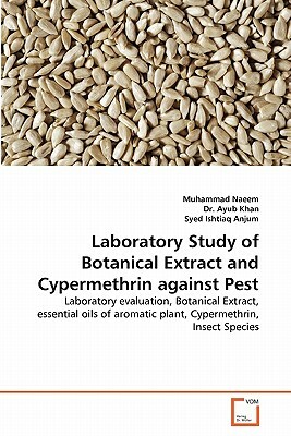 Laboratory Study of Botanical Extract and Cypermethrin Against Pest by Dr Ayub Khan, Syed Ishtiaq Anjum, Muhammad Naeem