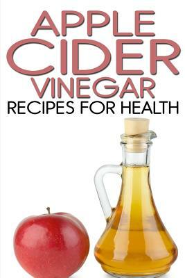 Apple Cider Vinegar Recipes for Health by Rachel Jones