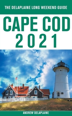 Cape Cod - The Delaplaine 2021 Long Weekend Guide by Andrew Delaplaine