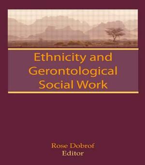 Ethnicity and Gerontological Social Work by Rose Dobrof