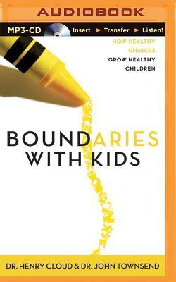 Boundaries with Kids: How Healthy Choices Grow Healthy Children by Henry Cloud, John Townsend