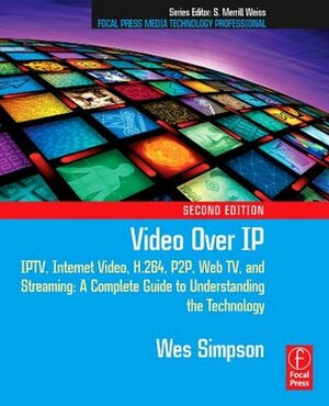 Video Over IP (Focal Press Media Technology Professional Series) by Wes Simpson