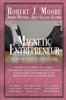 Magnetic Entrepreneur For Woman Leadership by Robert J. Moore