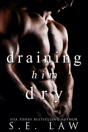 Draining Him Dry by S.E. Law