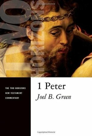 1 Peter (Two Horizons New Testament Commentary) by Joel B. Green