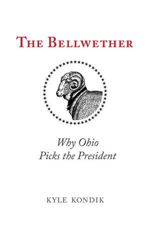 The Bellwether: Why Ohio Picks the President by Kyle Kondik