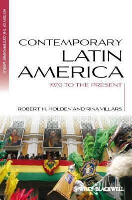 Contemporary Latin America: 1970 to the Present by Rina Villars, Robert H. Holden