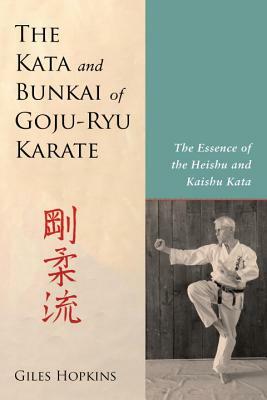 The Kata and Bunkai of Goju-Ryu Karate: The Essence of the Heishu and Kaishu Kata by Giles Hopkins