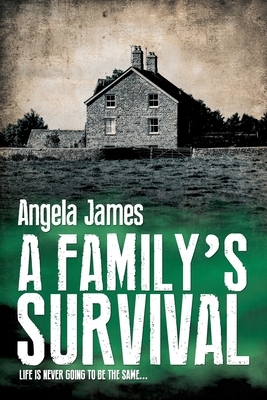 A Family's Survival: Life Is Never Going to Be the Same... by Angela James