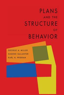 Plans and the Structure of Behavior by Karl H. Pribram, Eugene Galanter, George a. Miller