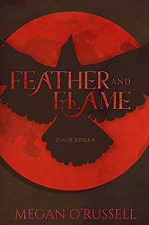 Feather and Flame (Ena of Ilbrea Book 4) by Megan O'Russell