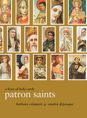 Patron Saints: A Feast of Holy Cards by Barbara Calamari, Sandra Di Pasqua