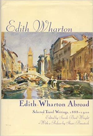 Edith Wharton Abroad: Selected Travel Writings, 1880 1920 by Edith Wharton, Sarah Bird Wright