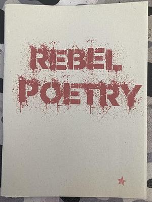 Rebel Poetry by Gareth Meadows, John Pietaro, Damon Hubbs, Jaimes Lewis Moran, Romardo Lyons, Laura Cooney, Joseph A. Farina, Bradford Middleton, Dominic Jones, Dee Allen, Robert J. W, Lateral G, John J. Trause, Darren J. Beaney, Preacher Allgood, Keiron Higgins, Tohm Bakelas, JP Seabright, Bruce McRae, Shakhawat Tipu, Kurt Newton, Mark Anthony Pearce, Martin Appleby, Daniel Schulz, Dan Brook, Fiona Broadhurst, Joseph Byrd, Maté Jarai, Nick Romeo, Kushal Poddar, Olive Greene, Allan Lake