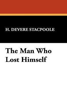 The Man Who Lost Himself by H. Devere Stacpoole, Henry De Vere Stacpoole