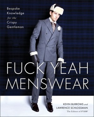 Fuck Yeah Menswear: Bespoke Knowledge for the Crispy Gentleman by Kevin Burrows