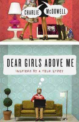 Dear Girls Above Me: Inspired by a True Story by Charlie McDowell