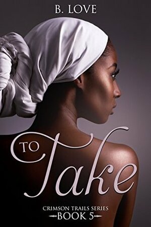 To Take (Crimson Trails Book 5) by B. Love