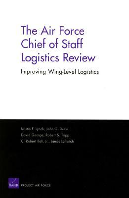 The Air Force Chief of Staff Logistics Review: Improving Wing-Level Logistics by Kristin F. Lynch