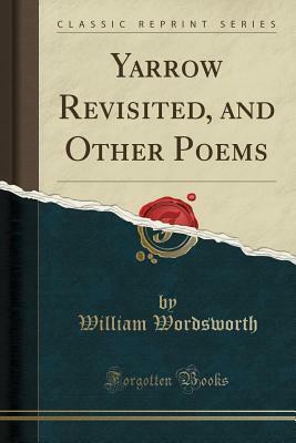 Yarrow Revisited, and Other Poems (Classic Reprint) by William Wordsworth