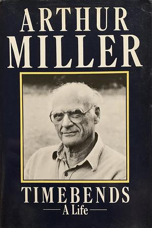 Timebends: A Life by Arthur Miller