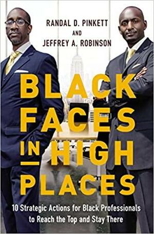 Black Faces in High Places: 10 Strategic Actions for Black Professionals to Reach the Top and Stay There by Randal D. Pinkett, Jeffrey A. Robinson