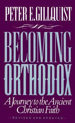 Becoming Orthodox: A Journey to the Ancient Christian Faith by Peter E. Gillquist