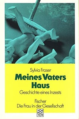 Meines Vaters Haus: Die Geschichte eines Inzests by Sylvia Fraser