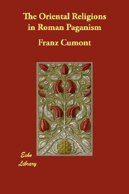 The Oriental Religions in Roman Paganism by Franz Cumont