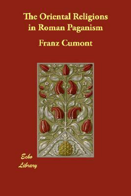 The Oriental Religions in Roman Paganism by Franz Cumont