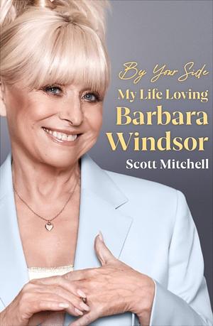 By Your Side: My Life Loving Barbara Windsor by Scott Mitchell