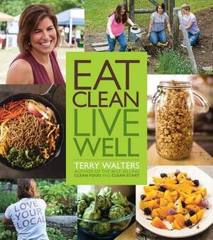 Eat Clean Live Well by Terry Walters