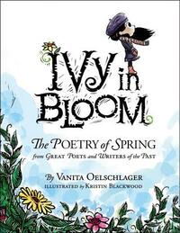 Ivy in Bloom: The Poetry of Spring from Great Poets and Writers from the Past by Vanita Oelschlager