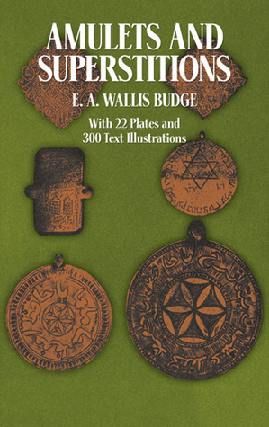Amulets and Superstitions by E.A. Wallis Budge