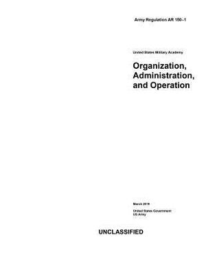 Army Regulation AR 150-1 United States Military Academy Organization, Administration, and Operation March 2019 by United States Government Us Army