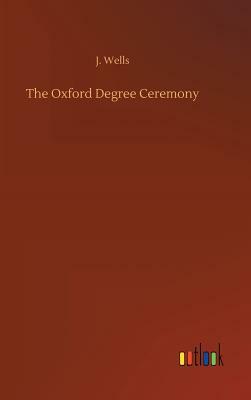 The Oxford Degree Ceremony by J. Wells