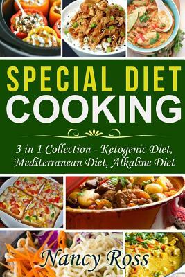 Special Diet Cooking: 3 in 1 Collection - Ketogenic Diet, Mediterranean Diet, Alkaline Diet by Nancy Ross